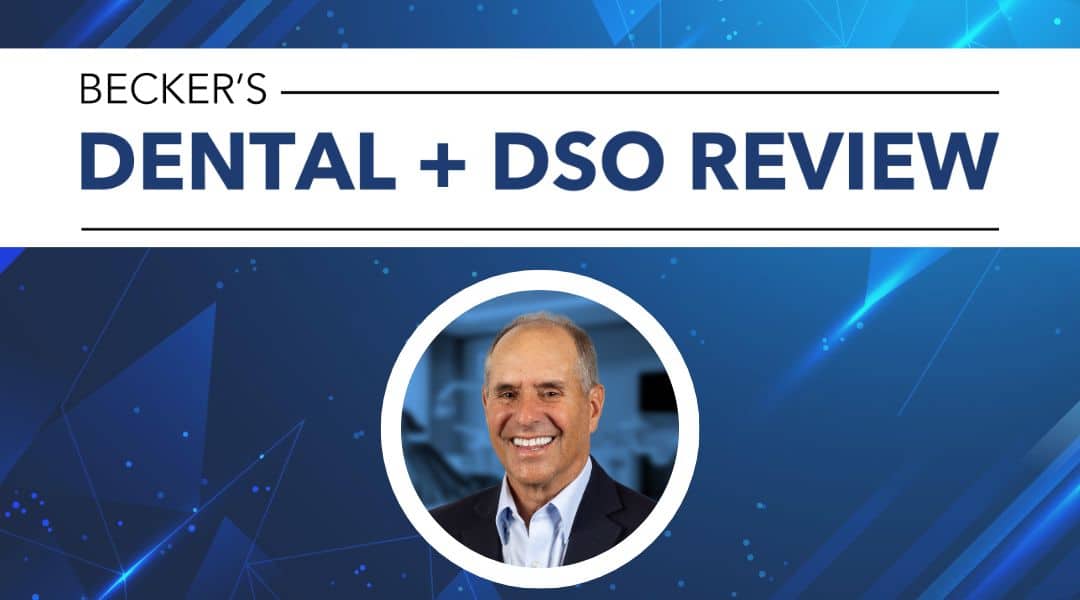 Dr. Asnis and Beckers DSO Interview: “Why 1 DSO exec expects ‘seismic’ change in the dental industry“